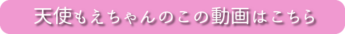 天使もえちゃんのこの動画はこちら